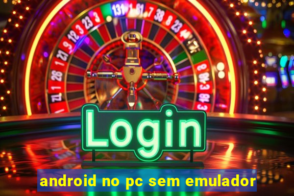 android no pc sem emulador